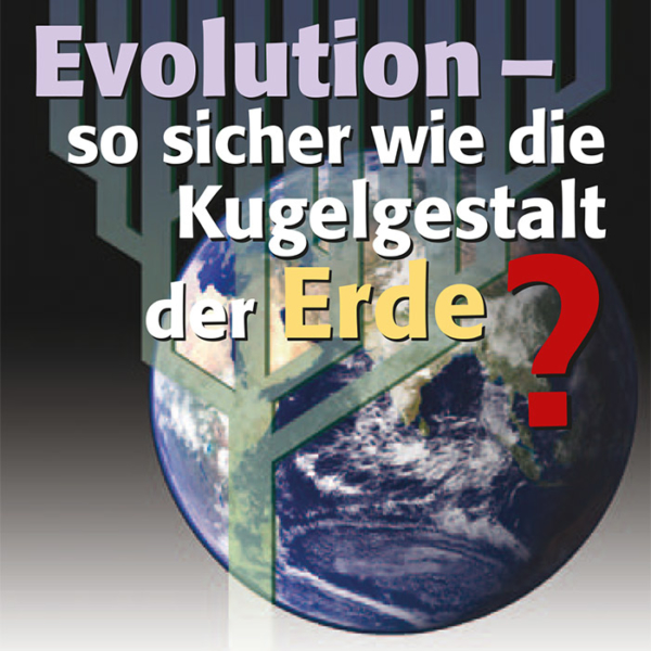 Evolution – so sicher wie die Kugelgestalt der Erde?
