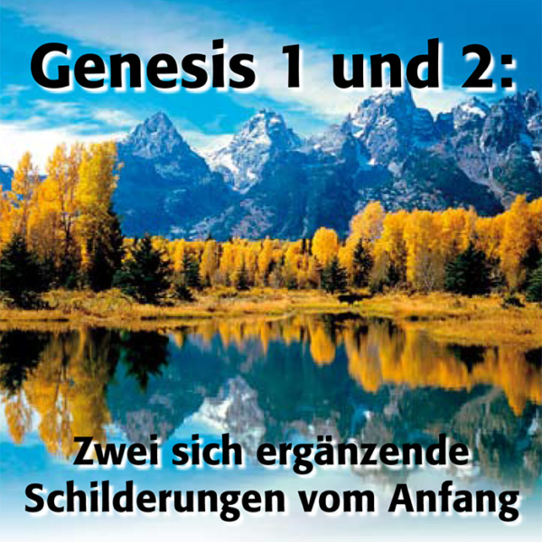Genesis 1 und 2: Zwei sich ergänzende Schilderungen vom Anfang